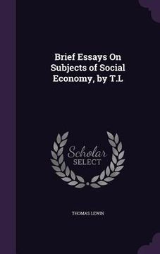 portada Brief Essays On Subjects of Social Economy, by T.L