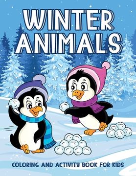 Winter Animals Coloring And Activity Book For Kids: Creativity Enhancing Activity Pages For Kids, Illustrations Of Animals Sledding, Skiing To Color,