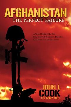 portada afghanistan: the perfect failure: a war doomed by the coalition's strategies, policies and political correctness (en Inglés)