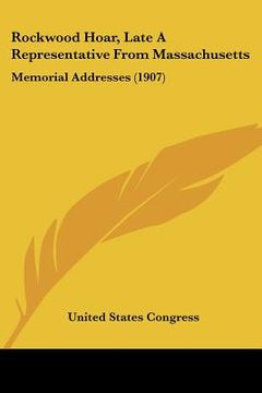 portada rockwood hoar, late a representative from massachusetts: memorial addresses (1907) (en Inglés)