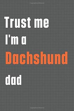 portada Trust me i'm a Dachshund Dad: For Dachshund dog dad 