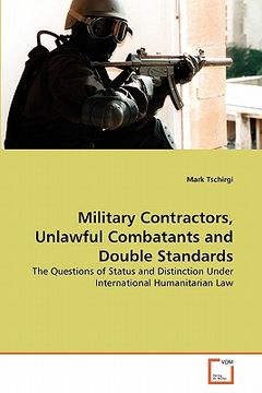 portada military contractors, unlawful combatants and double standards (en Inglés)