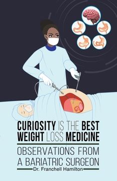 portada Curiosity is the Best Weight Loss Medicine: Observations from a Bariatric Surgeon (en Inglés)