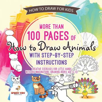 portada How to Draw for Kids. More Than 100 Pages of how to Draw Animals With Step-By-Step Instructions. Creative Exercises for Little Hands With big Imaginations (Drawing Books age 8-12) (in English)