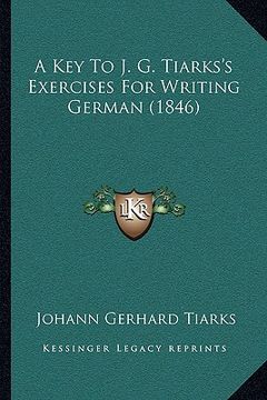 portada a key to j. g. tiarks's exercises for writing german (1846) (in English)