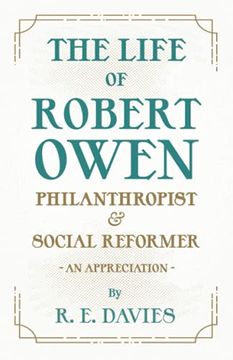 portada The Life of Robert Owen, Philanthropist and Social Reformer - an Appreciation (en Inglés)