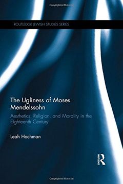 portada The Ugliness of Moses Mendelssohn: Aesthetics, Religion & Morality in the Eighteenth Century (en Inglés)