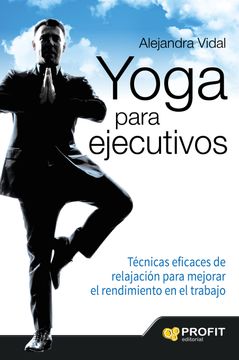 portada Yoga Para Ejecutivos: Técnicas Eficaces de Relajación Para Mejorar el Rendimiento en el Trabajo
