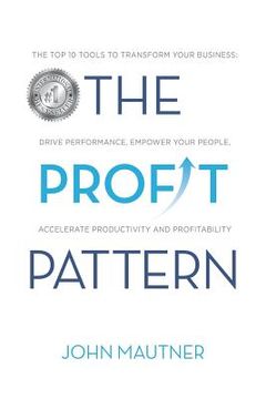 portada The Profit Pattern: The Top 10 Tools To Transform Your Business, Drive Performance, Empower Your People, Accelerate Productivity and Profi (in English)