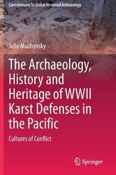 portada The Archaeology, History and Heritage of WWII Karst Defenses in the Pacific: Cultures of Conflict (en Inglés)