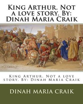 portada King Arthur. Not a love story. By: Dinah Maria Craik (in English)