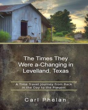 portada The Times They Were a-Changing in Levelland, Texas: A Time Travel Journey from Back in the Day to the Present (en Inglés)