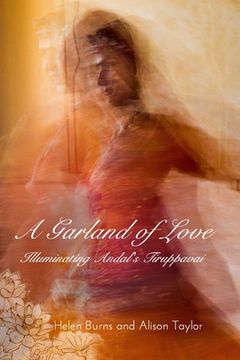 portada A Garland of Love: Illuminating Andal's Tirrupavai (in English)