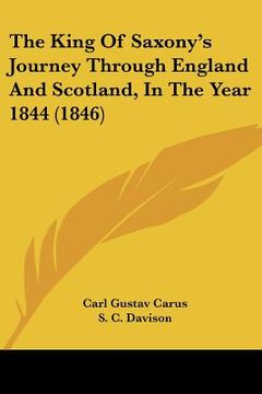 portada the king of saxony's journey through england and scotland, in the year 1844 (1846) (en Inglés)