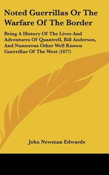 portada noted guerrillas or the warfare of the border: being a history of the lives and adventures of quantrell, bill anderson, and numerous other well known (en Inglés)
