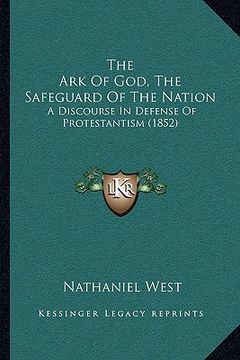 portada the ark of god, the safeguard of the nation: a discourse in defense of protestantism (1852) (en Inglés)