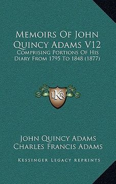portada memoirs of john quincy adams v12: comprising portions of his diary from 1795 to 1848 (1877) (en Inglés)