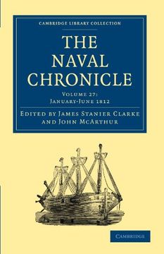 portada The Naval Chronicle: Volume 27, January-July 1812: Containing a General and Biographical History of the Royal Navy of the United Kingdom With a. Library Collection - Naval Chronicle) (en Inglés)
