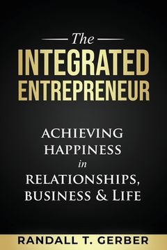 portada The Integrated Entrepreneur: Achieving Happiness in Relationships, Business & Life (en Inglés)