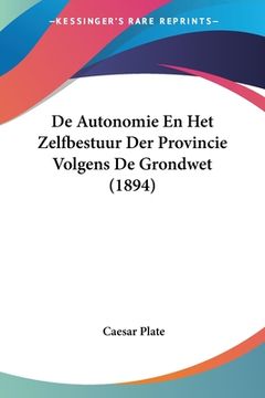 portada De Autonomie En Het Zelfbestuur Der Provincie Volgens De Grondwet (1894)