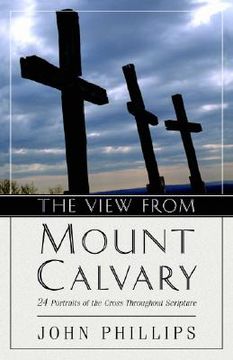 portada the view from mt. calvary: 24 portraits of the cross throughout scripture (en Inglés)