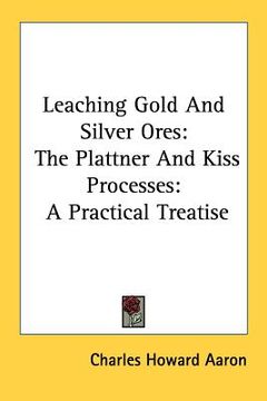 portada leaching gold and silver ores: the plattner and kiss processes: a practical treatise