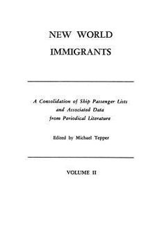 portada new world immigrants. a consolidation of ship passenger lists and associated data from periodical literature. in two volumes. volume ii (in English)