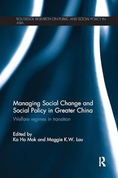portada Managing Social Change and Social Policy in Greater China: Welfare Regimes in Transition (Routledge Research on Public and Social Policy in Asia) (en Inglés)