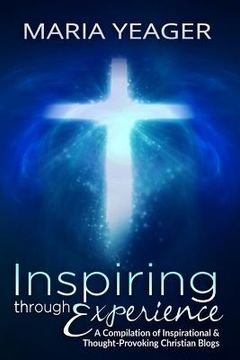 portada Inspiring Through Experience: A Compilation of Inspiring and Thought-Provoking Christian Blogs (en Inglés)