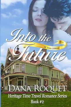 portada Into the Future (Heritage Time Travel Romance Series, Book 2): Pg-13 All Iowa Edition (in English)