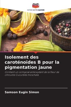 portada Isolement des caroténoïdes B pour la pigmentation jaune (in French)