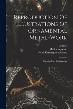 portada Reproduction Of Illustrations Of Ornamental Metal-work: Forming L'art Du Serrurier (en Inglés)