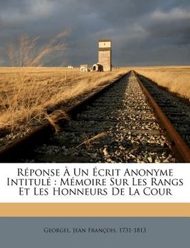 portada Réponse À Un Écrit Anonyme Intitulé: Mémoire Sur Les Rangs Et Les Honneurs de la Cour (in French)