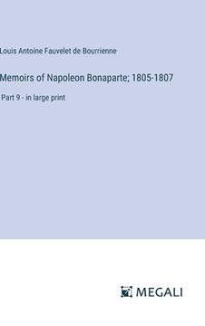 portada Memoirs of Napoleon Bonaparte; 1805-1807: Part 9 - in large print (en Inglés)