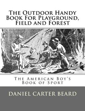 portada The Outdoor Handy Book For Playground, Field and Forest: The American Boy's Book of Sport (en Inglés)