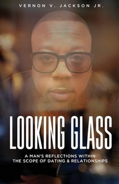 portada Looking Glass: A Man's Reflections Within the Scope of Dating & Relationships