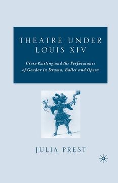 portada Theatre Under Louis XIV: Cross-Casting and the Performance of Gender in Drama, Ballet and Opera (en Inglés)