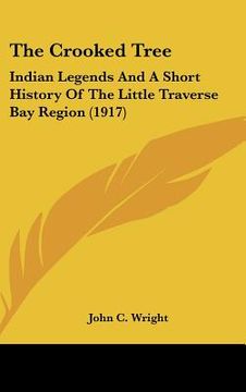 portada the crooked tree: indian legends and a short history of the little traverse bay region (1917)