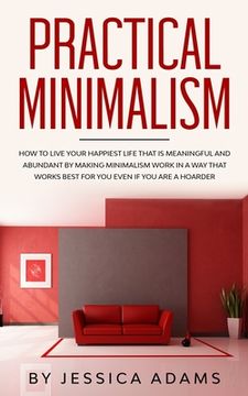 portada Practical Minimalism: How to Live Your Happiest Life That is Meaningful and Abundant by Making Minimalism Work in a Way That Works Best for (in English)