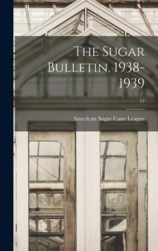 portada The Sugar Bulletin, 1938-1939; 17 (en Inglés)