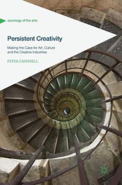 portada Persistent Creativity: Making the Case for Art, Culture and the Creative Industries (Sociology of the Arts) (en Inglés)