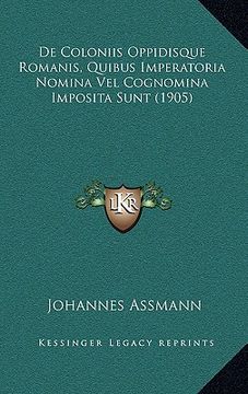 portada De Coloniis Oppidisque Romanis, Quibus Imperatoria Nomina Vel Cognomina Imposita Sunt (1905) (en Latin)
