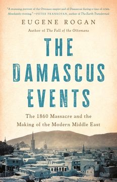 portada The Damascus Events: The 1860 Massacre and the Making of the Modern Middle East (en Inglés)
