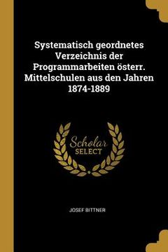 portada Systematisch geordnetes Verzeichnis der Programmarbeiten österr. Mittelschulen aus den Jahren 1874-1889 (en Alemán)