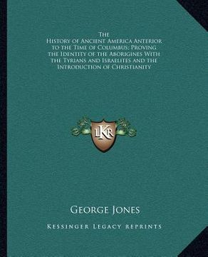 portada the history of ancient america anterior to the time of columbus; proving the identity of the aborigines with the tyrians and israelites and the introd (in English)