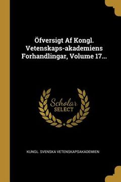 portada Öfversigt Af Kongl. Vetenskaps-akademiens Forhandlingar, Volume 17... (en Sueco)