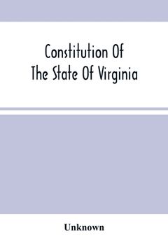portada Constitution Of The State Of Virginia, And The Ordinances Adopted By The Convention Which Assembled At Alexandria, On The 13Th Day Of February, 1864 (en Inglés)