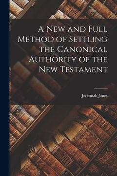 portada A New and Full Method of Settling the Canonical Authority of the New Testament (en Inglés)