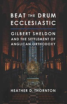 portada Beat the Drum Ecclesiastic: Gilbert Sheldon and the Settlement of Anglican Orthodoxy (in English)
