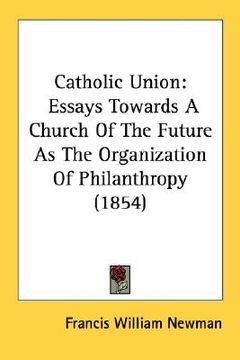 portada catholic union: essays towards a church of the future as the organization of philanthropy (1854)